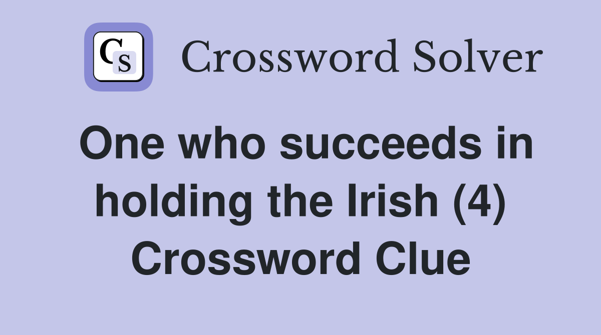 One who succeeds in holding the Irish (4) Crossword Clue