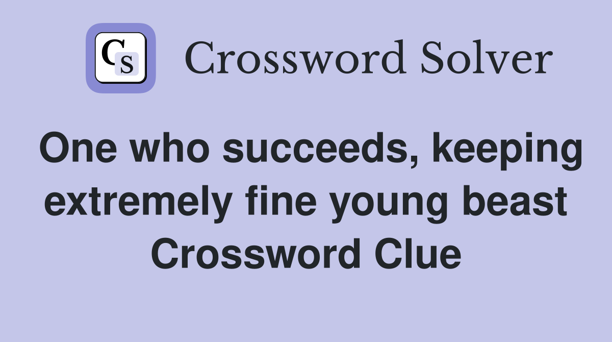 One who succeeds, keeping extremely fine young beast Crossword Clue