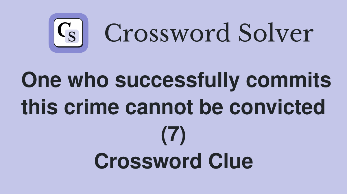 One who successfully commits this crime cannot be convicted (7) Crossword Clue