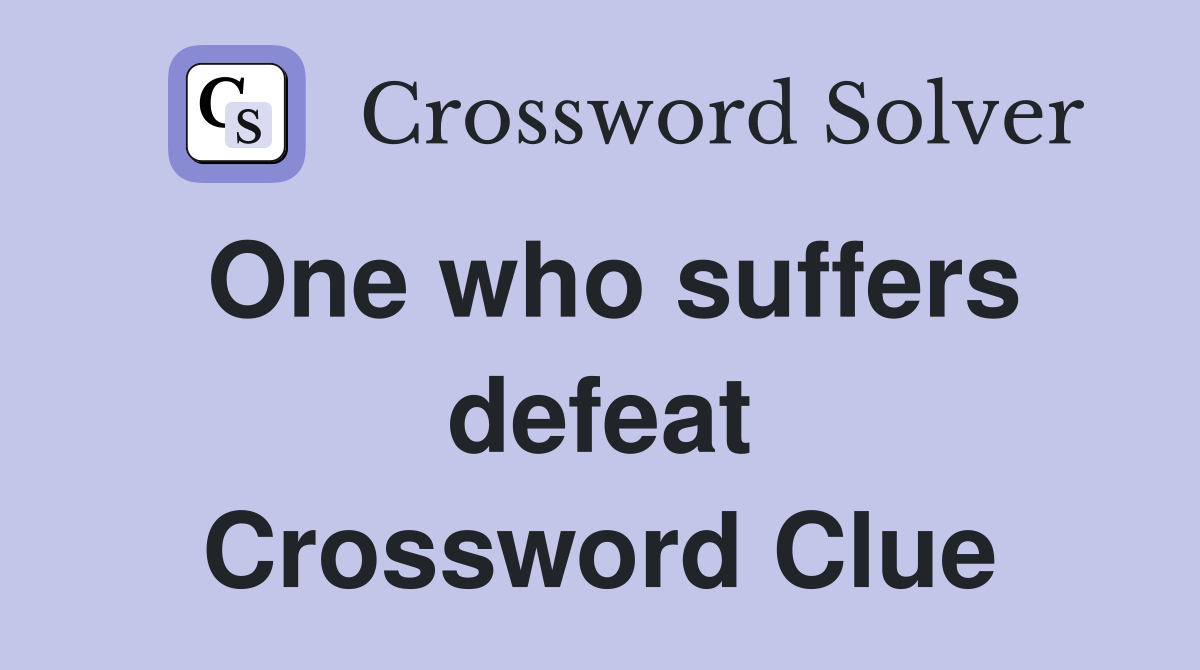 One who suffers defeat Crossword Clue