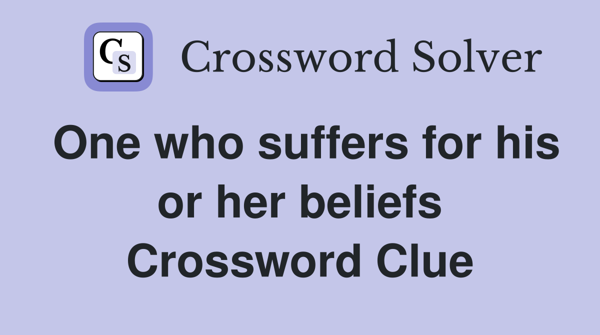 One who suffers for his or her beliefs Crossword Clue