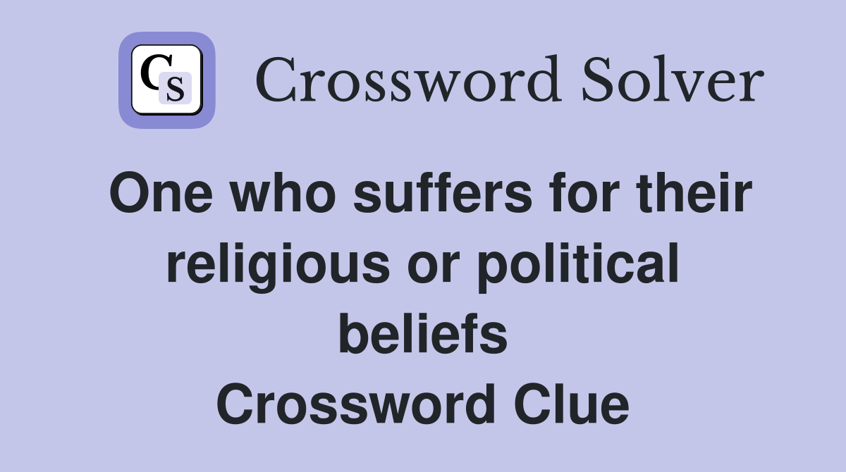 One who suffers for their religious or political beliefs Crossword Clue