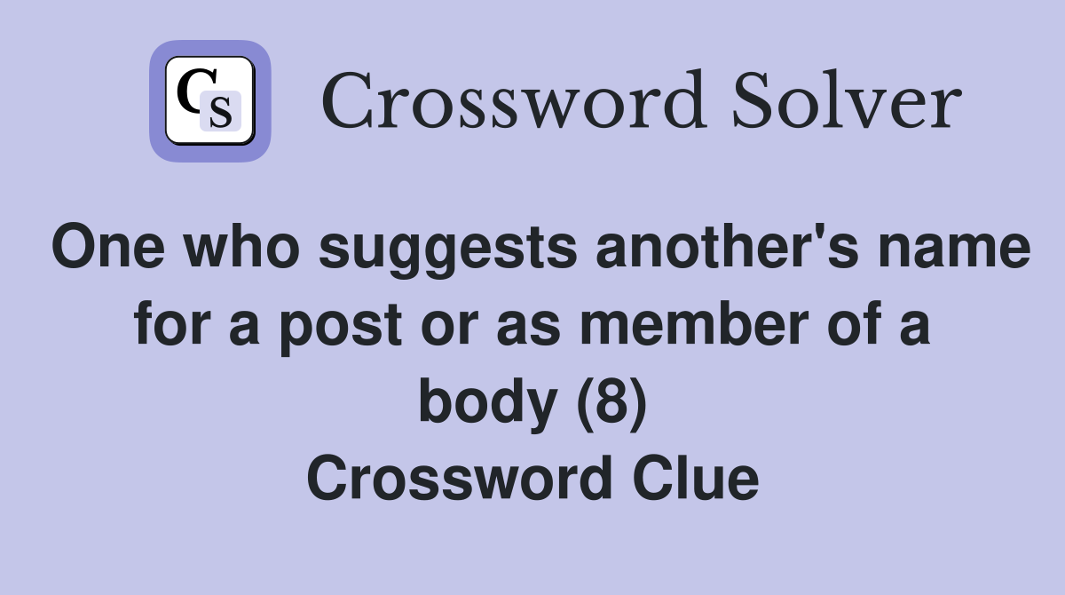 One who suggests another's name for a post or as member of a body (8) Crossword Clue