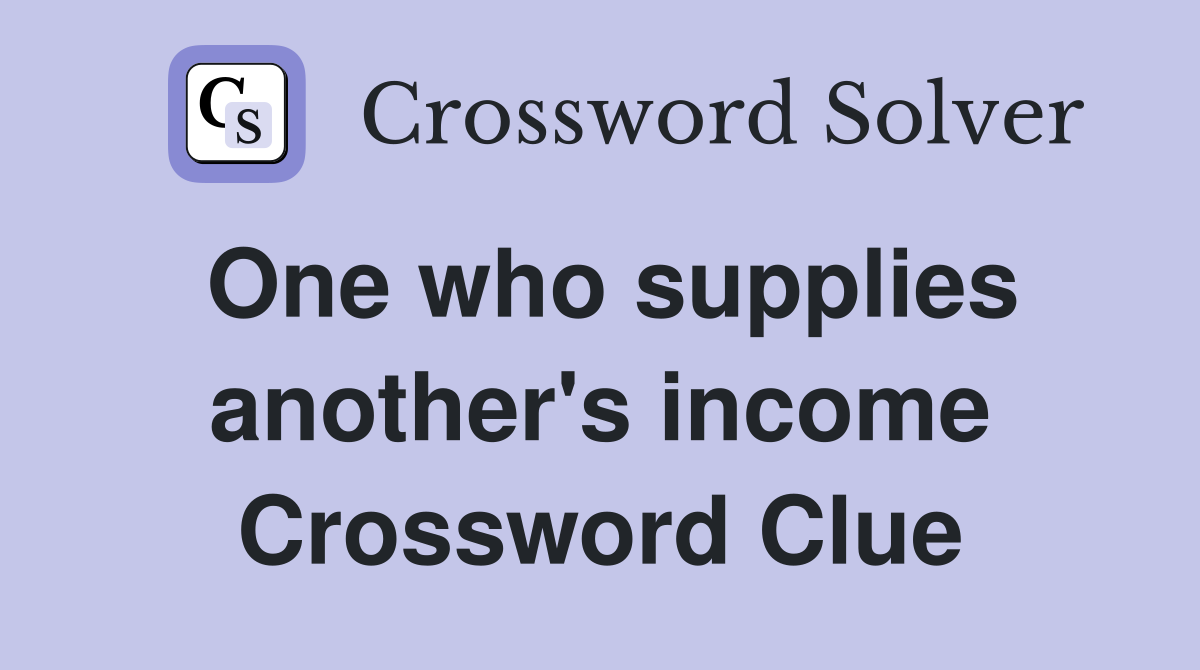 One who supplies another's income Crossword Clue