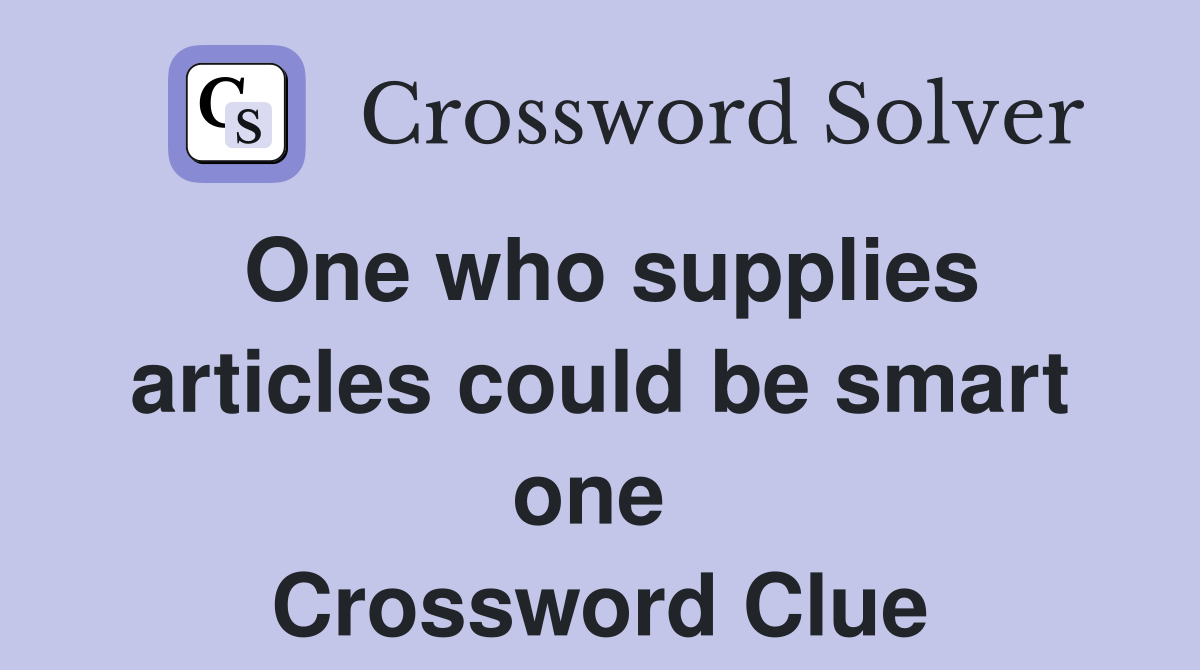 One who supplies articles could be smart one  Crossword Clue