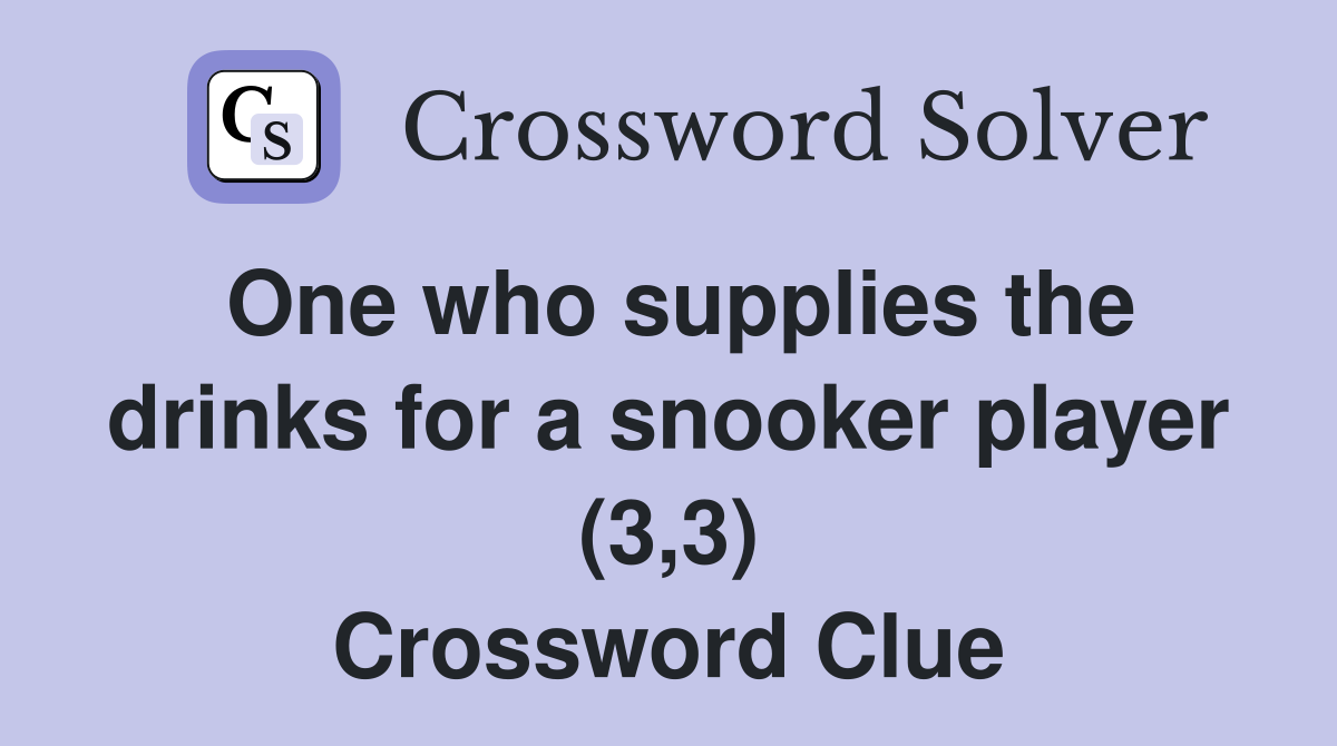 One who supplies the drinks for a snooker player (3,3) Crossword Clue