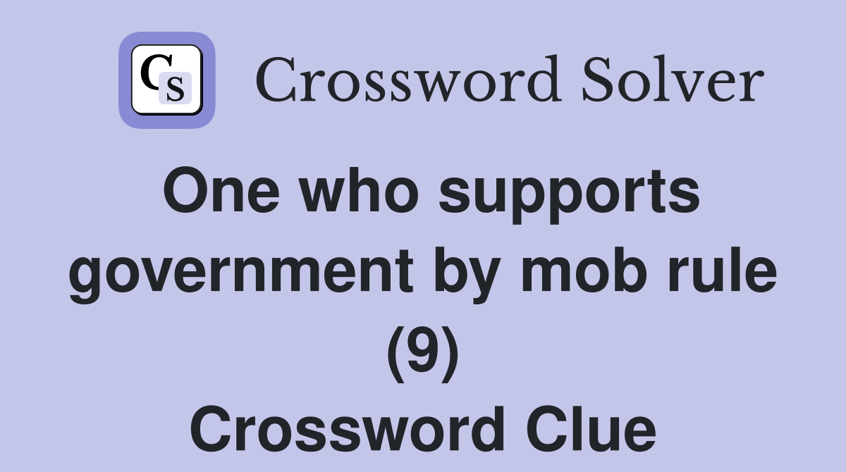 One who supports government by mob rule (9) Crossword Clue
