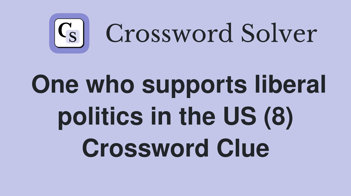 One who supports liberal politics in the US (8) Crossword Clue