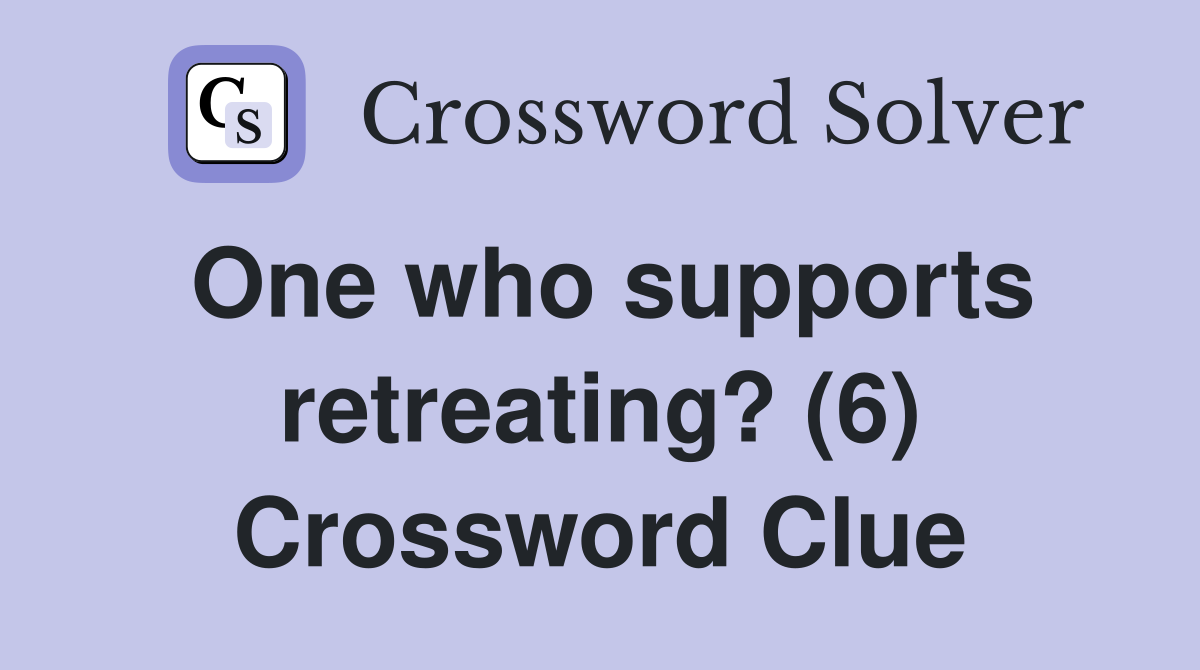 One who supports retreating? (6) Crossword Clue