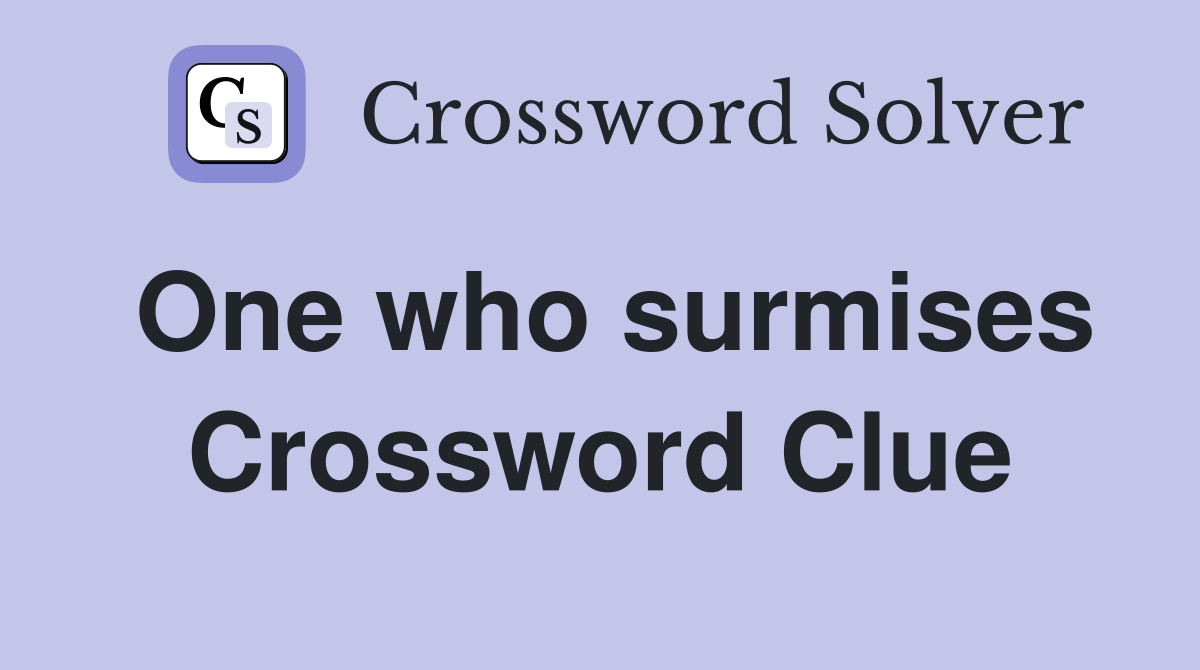 One who surmises Crossword Clue