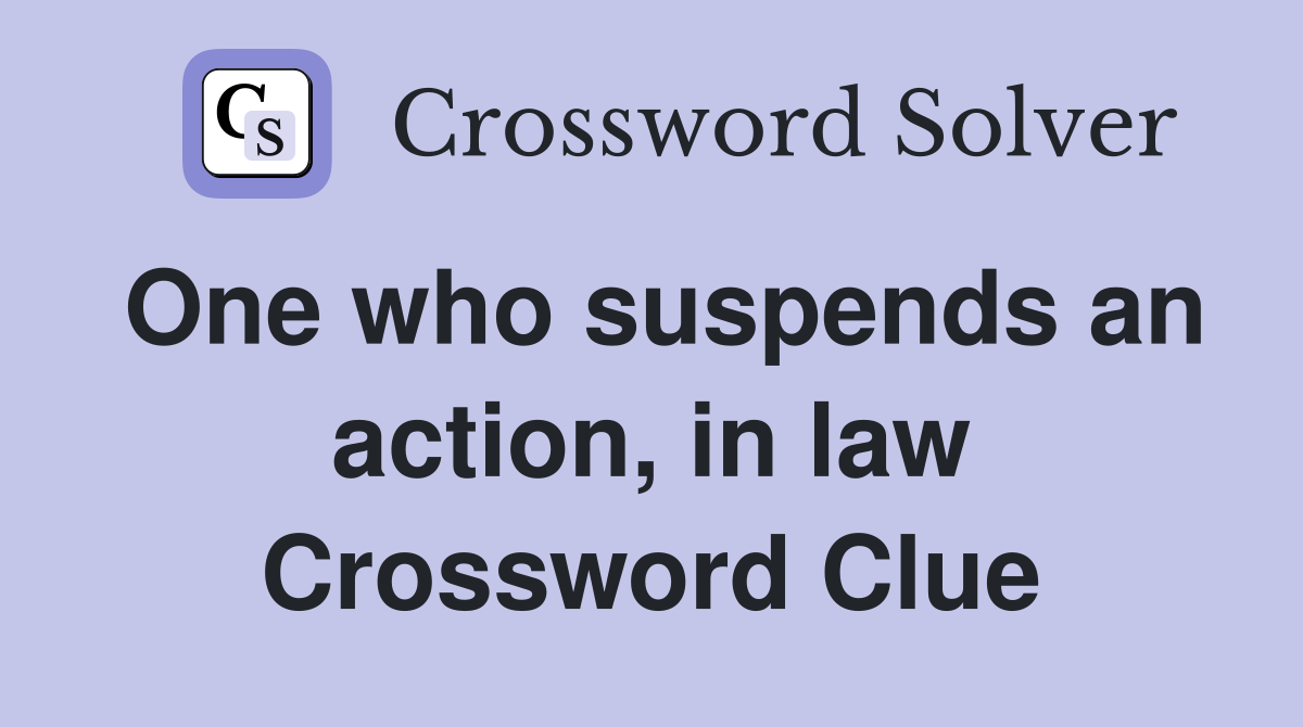 One who suspends an action, in law Crossword Clue