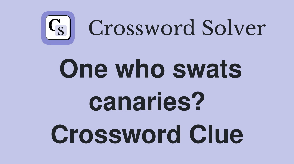 One who swats canaries? Crossword Clue