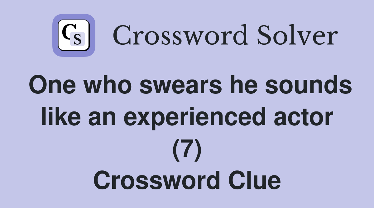 One who swears he sounds like an experienced actor (7) Crossword Clue