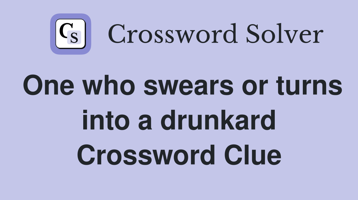 One who swears or turns into a drunkard Crossword Clue