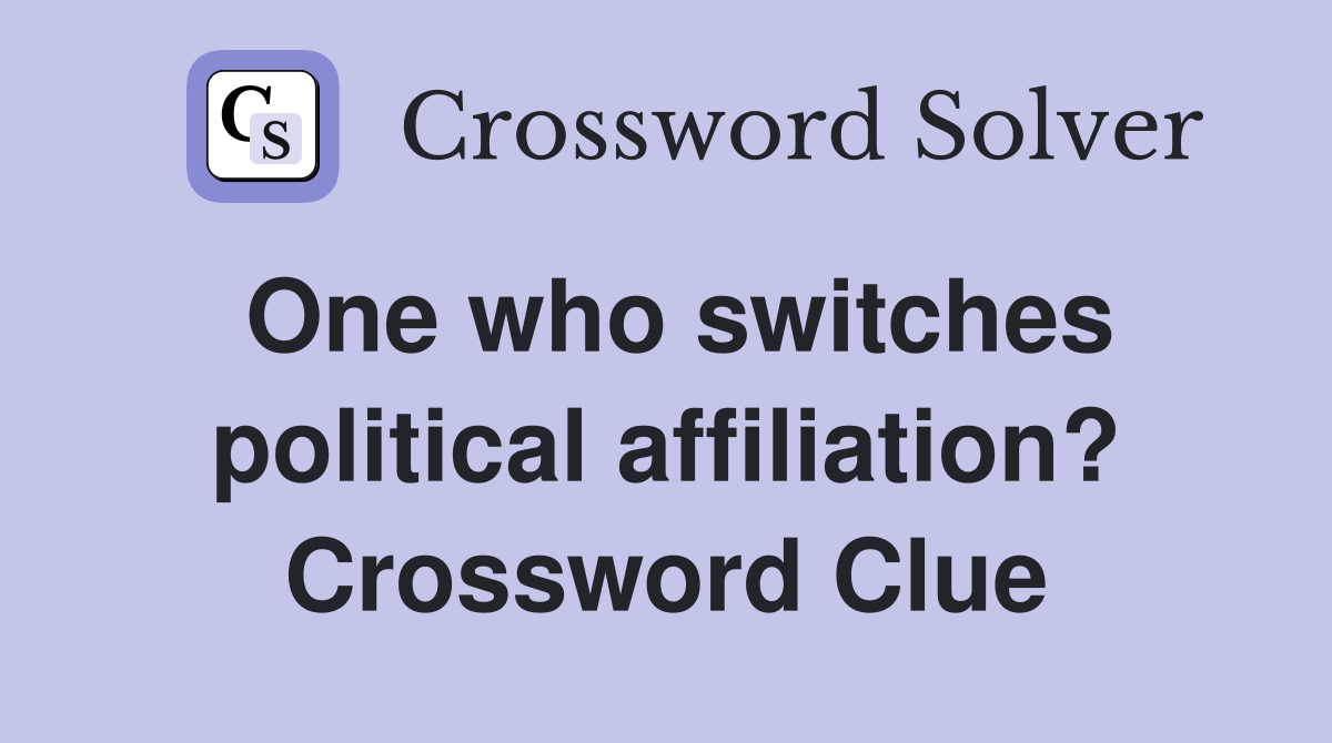 One who switches political affiliation? Crossword Clue
