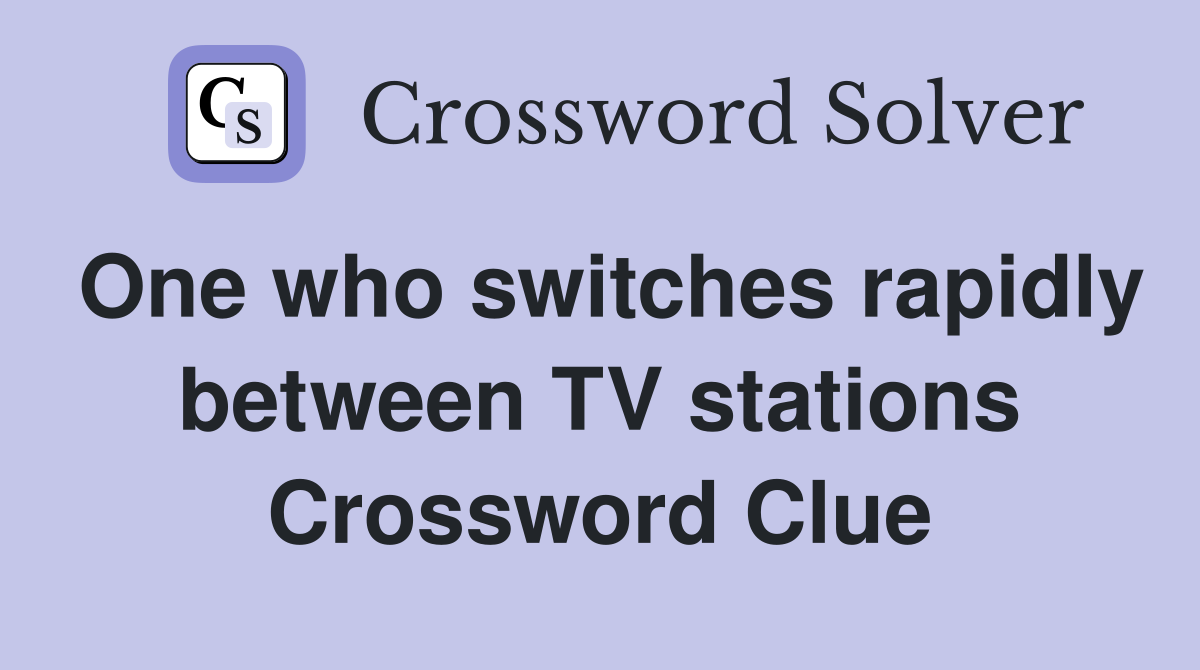 One who switches rapidly between TV stations Crossword Clue