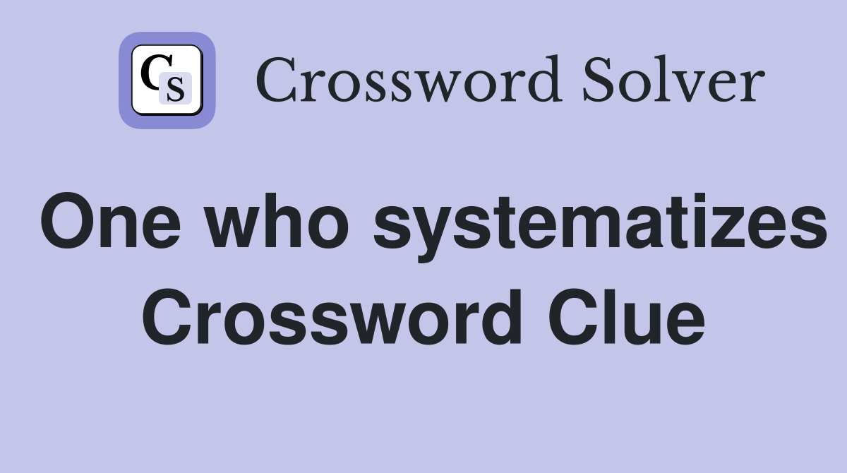 One who systematizes Crossword Clue