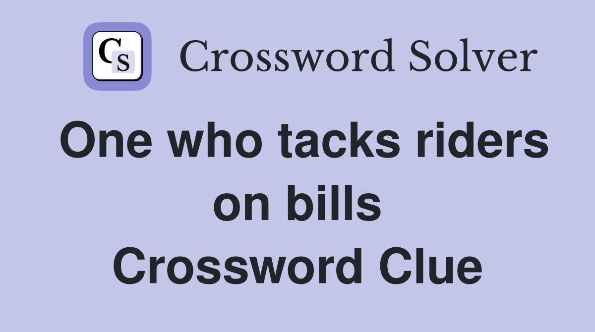 One who tacks riders on bills Crossword Clue