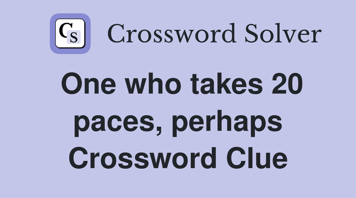 One who takes 20 paces, perhaps Crossword Clue
