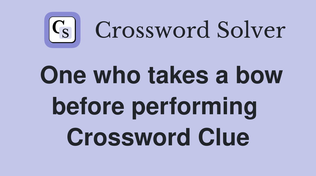 One who takes a bow before performing  Crossword Clue
