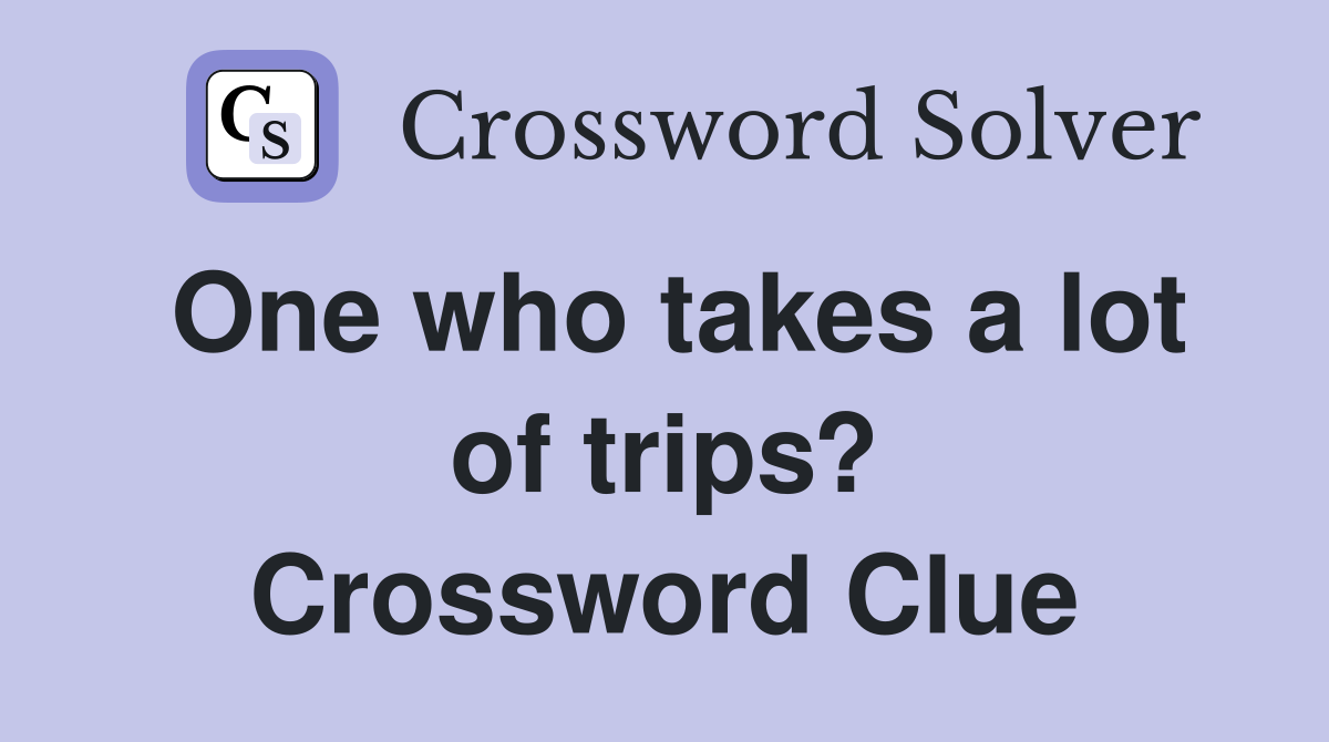 One who takes a lot of trips? Crossword Clue