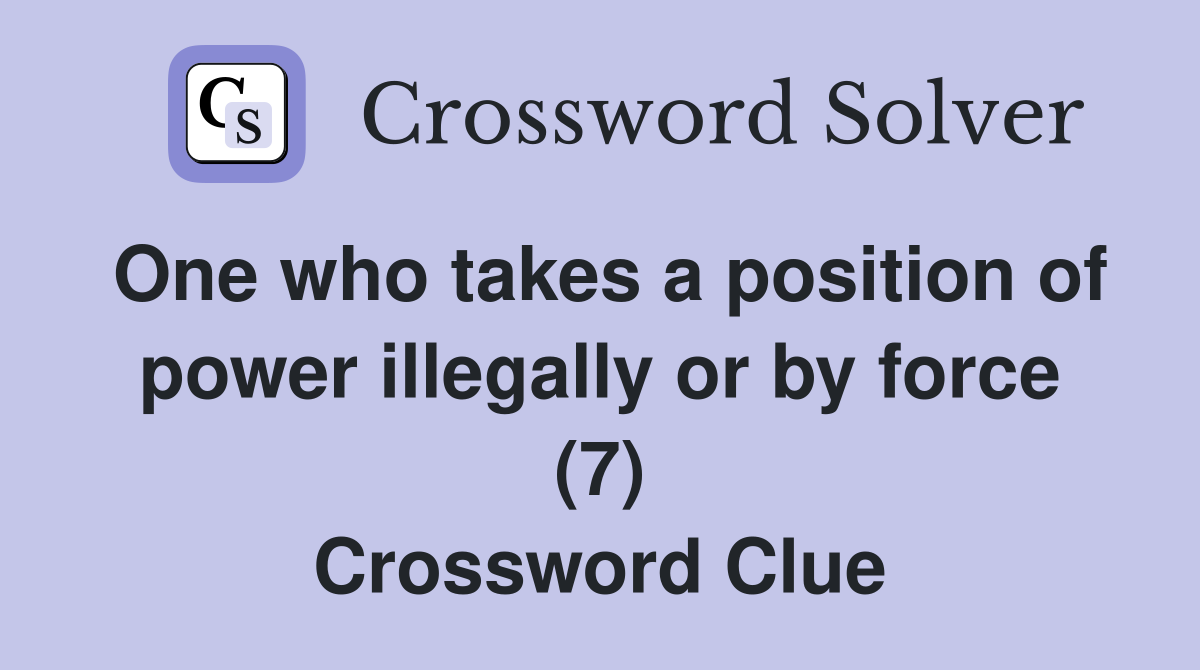 One who takes a position of power illegally or by force (7) Crossword Clue