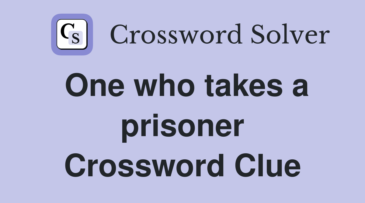 One who takes a prisoner Crossword Clue