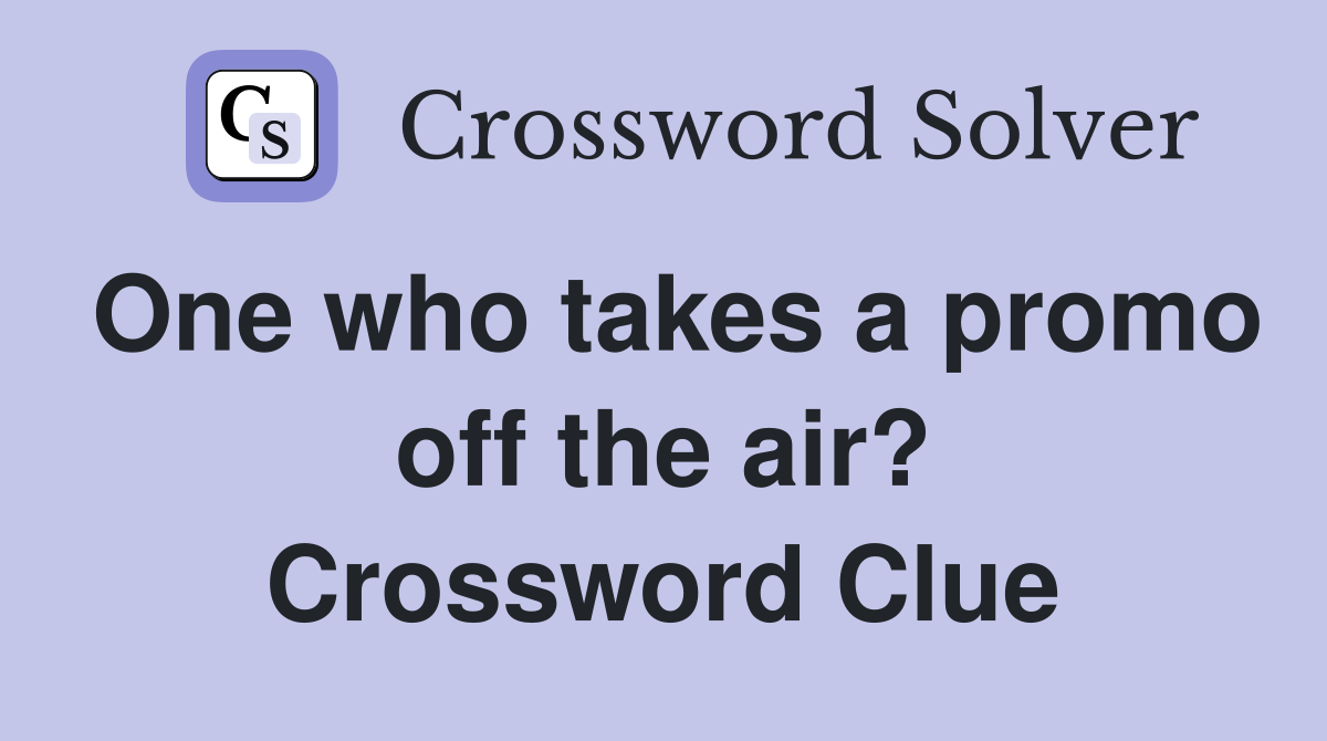 One who takes a promo off the air? Crossword Clue