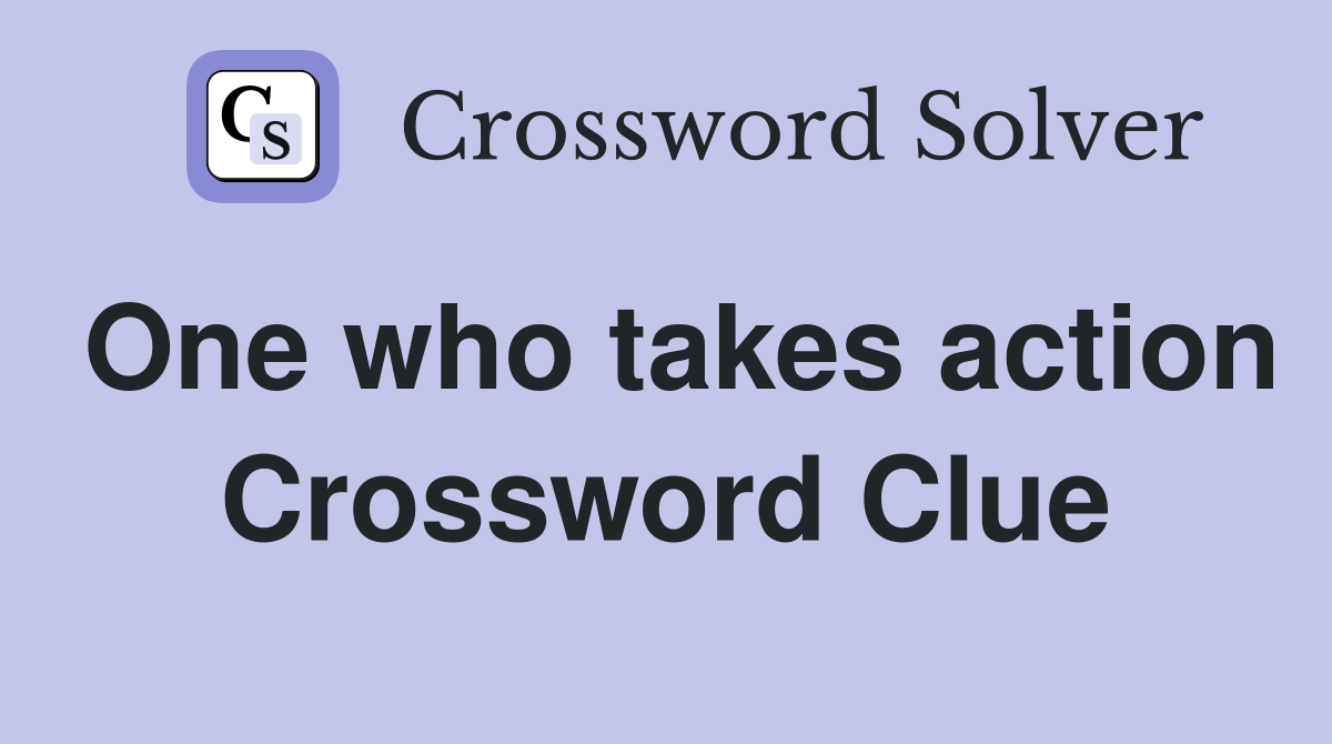 One who takes action Crossword Clue