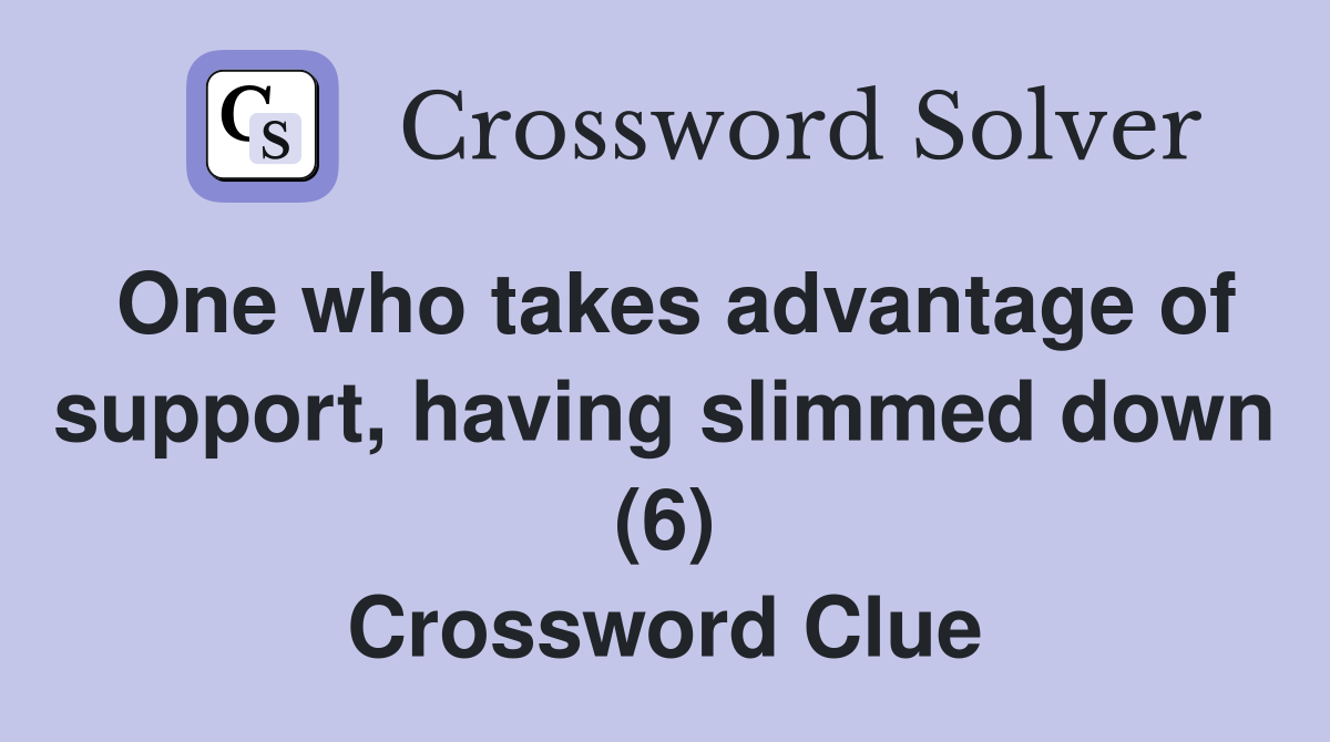 One who takes advantage of support, having slimmed down (6) Crossword Clue