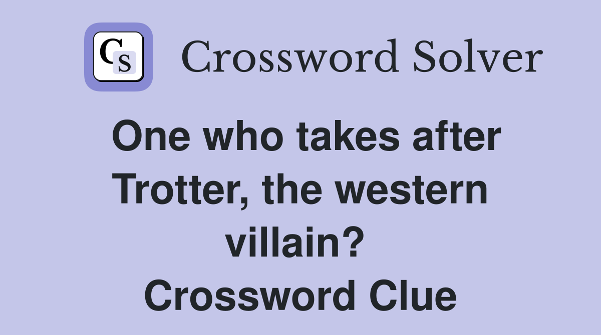 One who takes after Trotter, the western villain?  Crossword Clue