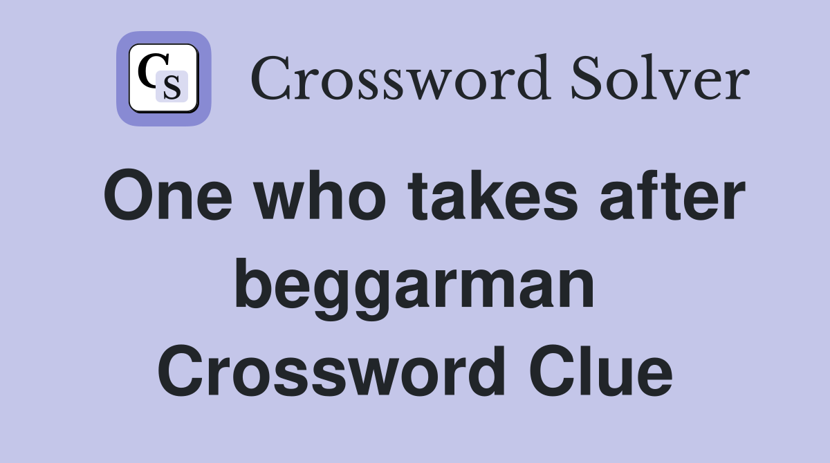 One who takes after beggarman Crossword Clue