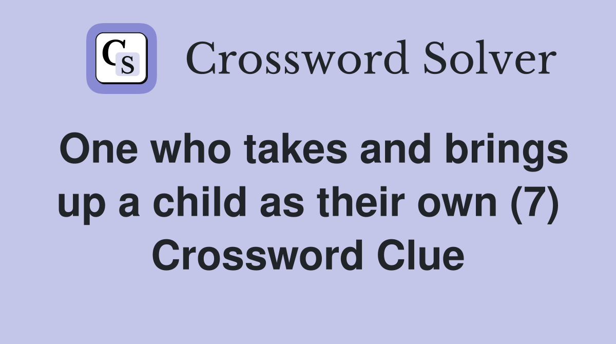One who takes and brings up a child as their own (7) Crossword Clue