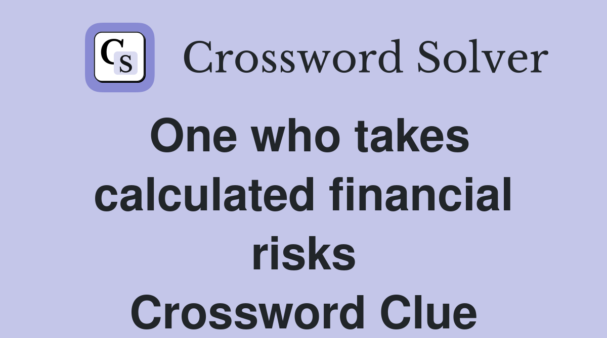 One who takes calculated financial risks Crossword Clue