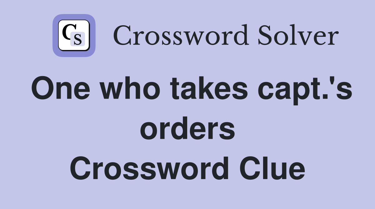 One who takes capt.'s orders Crossword Clue