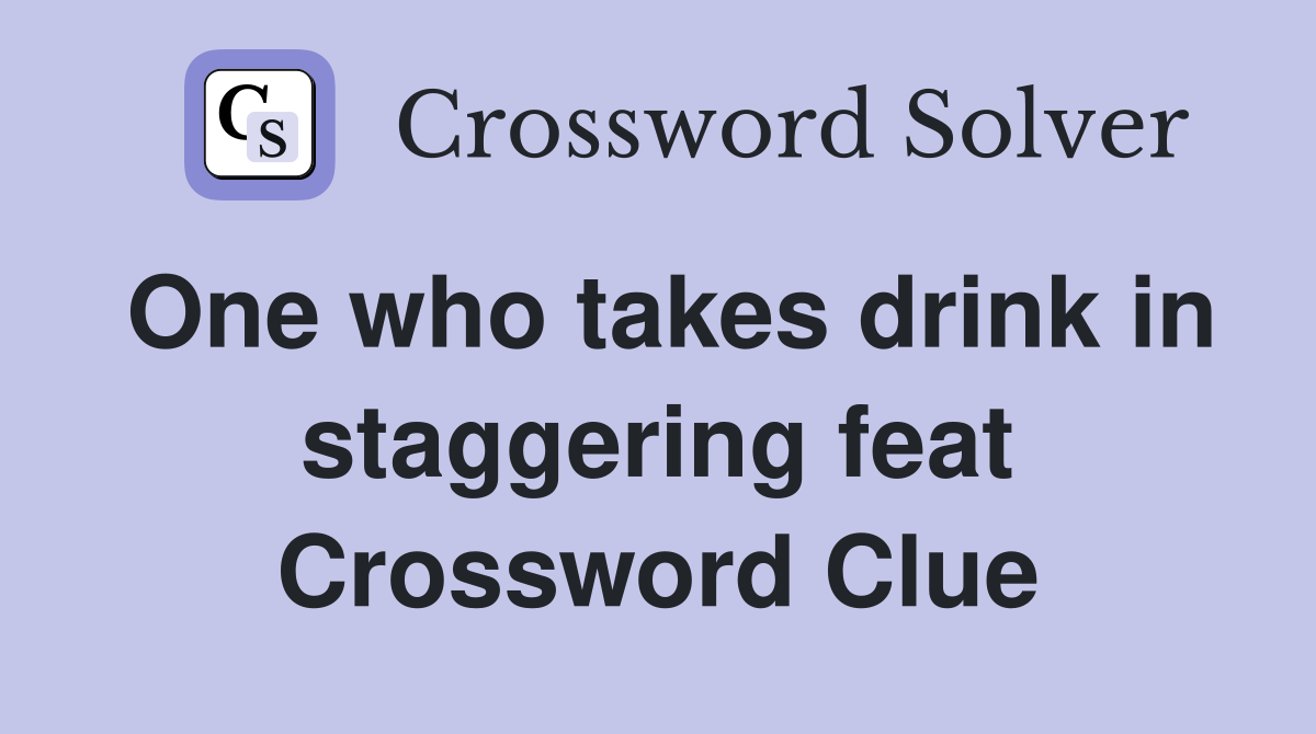 One who takes drink in staggering feat Crossword Clue
