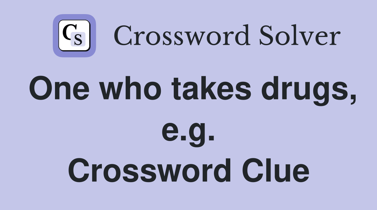 One who takes drugs, e.g. Crossword Clue