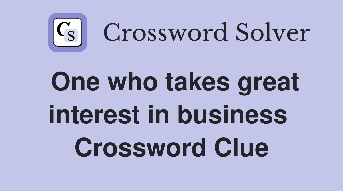 One who takes great interest in business  Crossword Clue