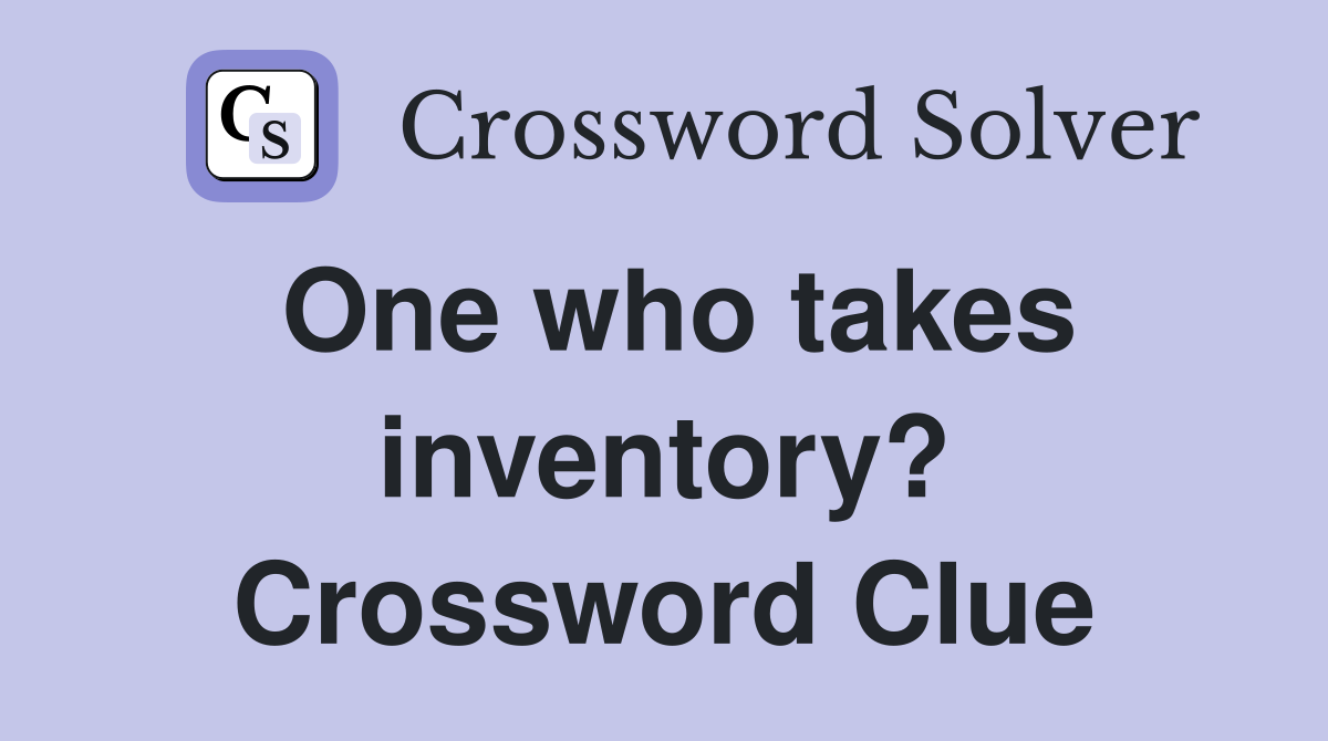 One who takes inventory? Crossword Clue