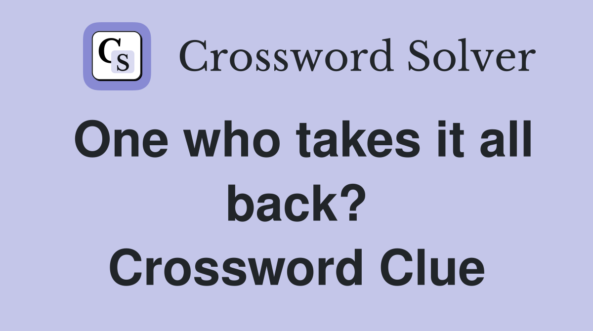 One who takes it all back? Crossword Clue