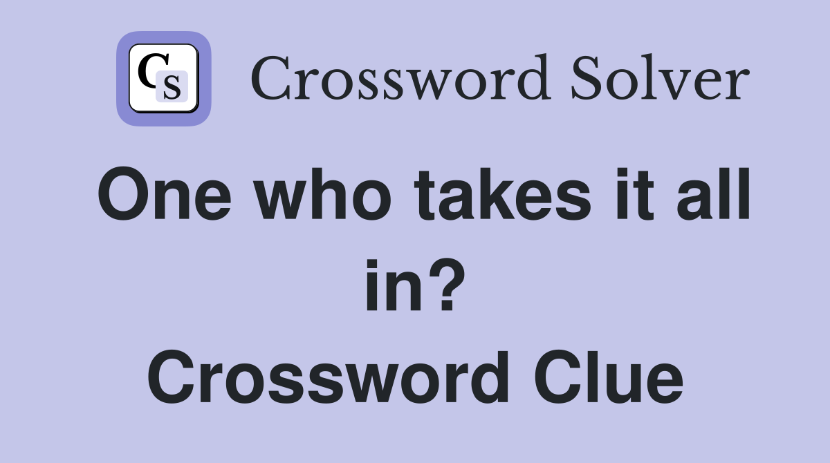 One who takes it all in? Crossword Clue