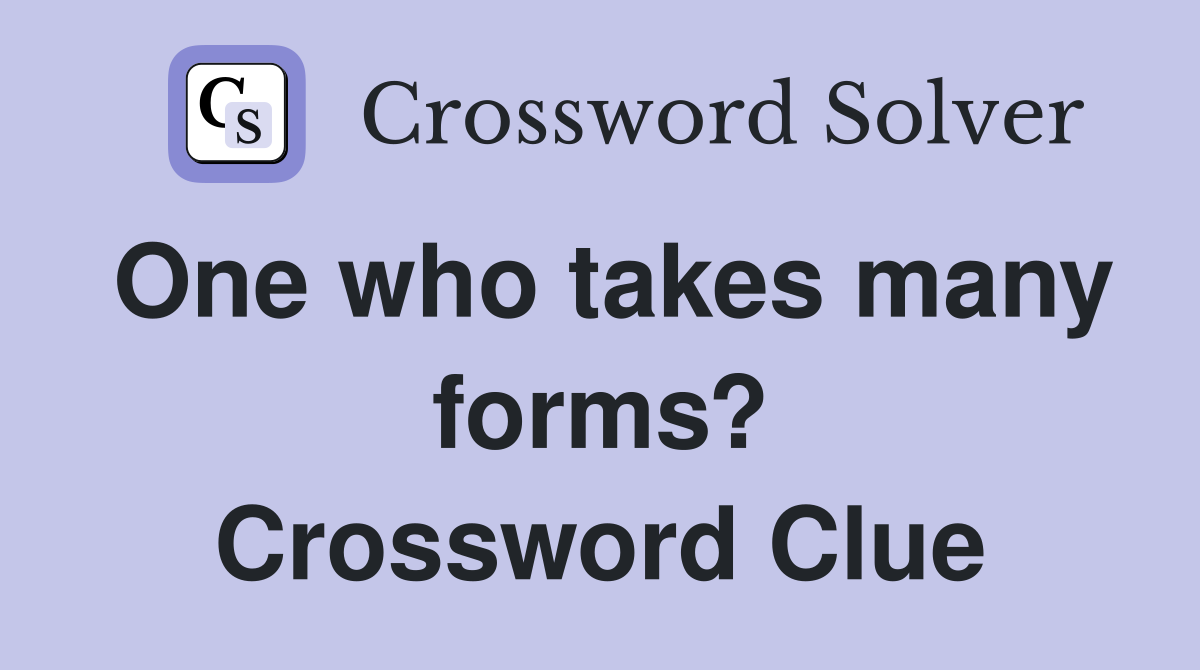 One who takes many forms? Crossword Clue