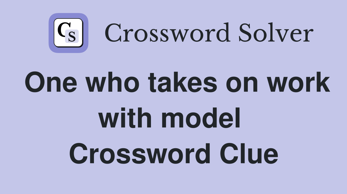 One who takes on work with model  Crossword Clue