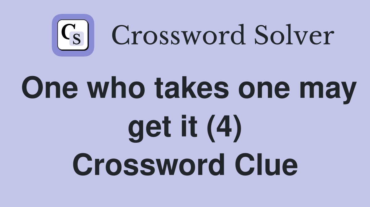 One who takes one may get it (4) Crossword Clue
