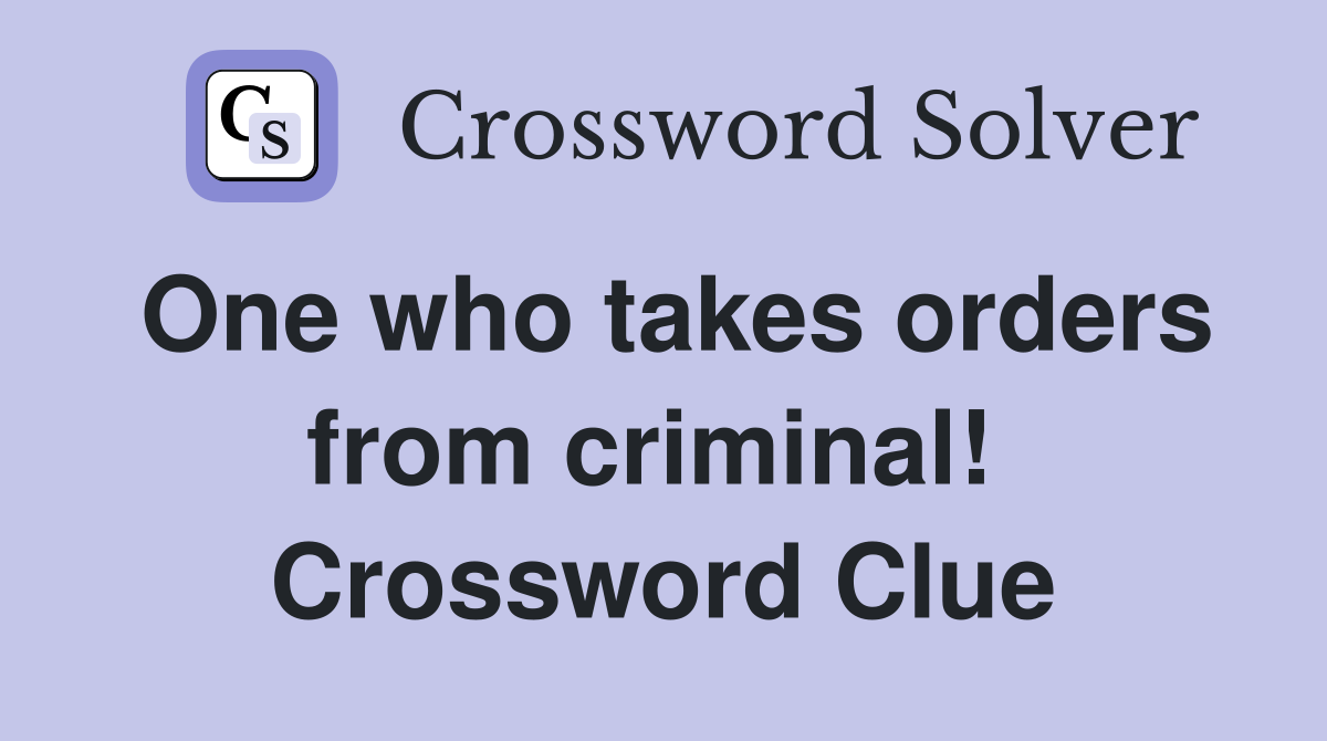 One who takes orders from criminal!  Crossword Clue