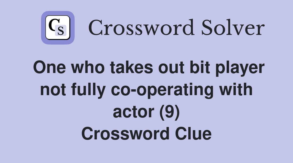 One who takes out bit player not fully co-operating with actor (9) Crossword Clue