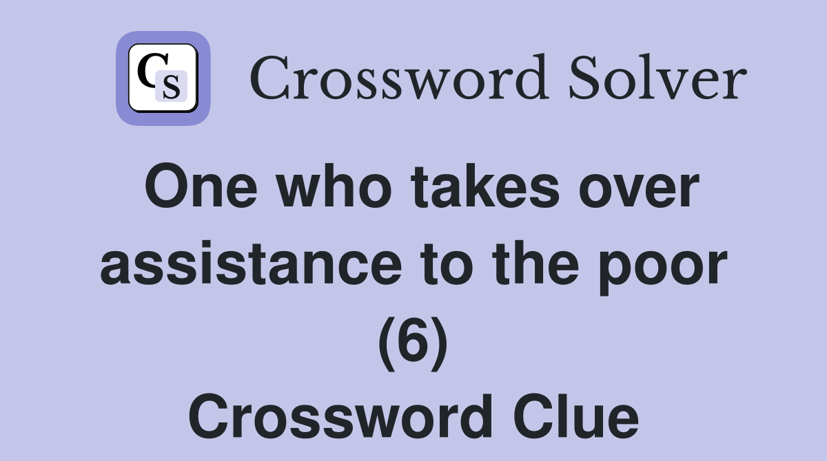One who takes over assistance to the poor (6) Crossword Clue