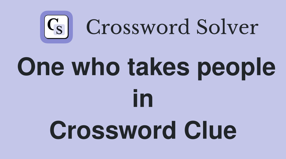 One who takes people in Crossword Clue
