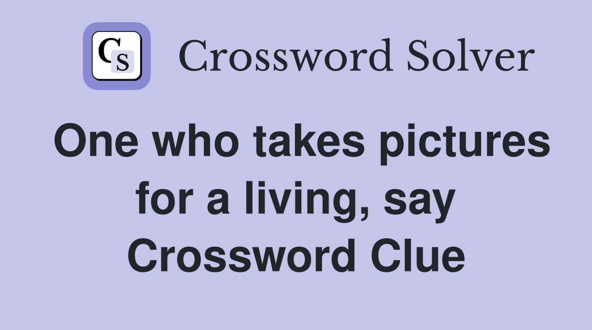 One who takes pictures for a living, say Crossword Clue