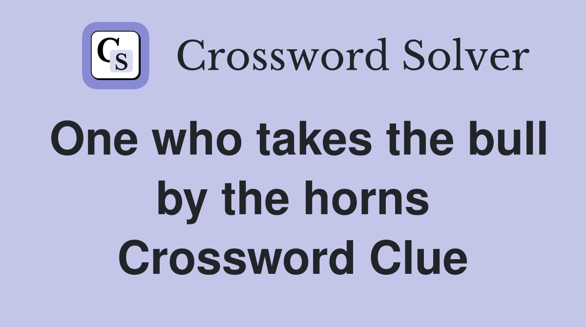 One who takes the bull by the horns Crossword Clue